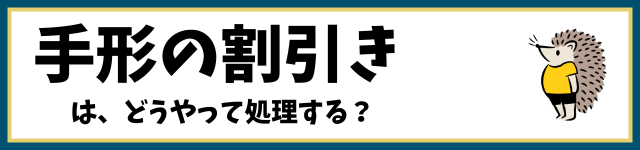 手形の割引きは、どうやって処理する？