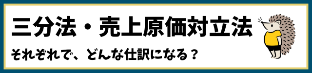 三分法・売上原価対立法それぞれで、どんな仕訳になる？